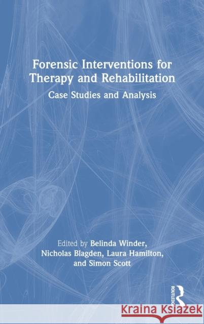 Forensic Interventions for Therapy and Rehabilitation: Case Studies and Analysis Belinda Winder Nicholas Blagden Laura Hamilton 9780367205355