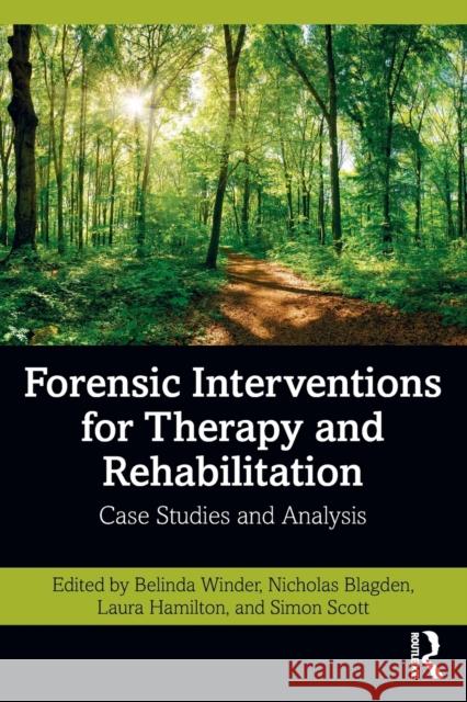 Forensic Interventions for Therapy and Rehabilitation: Case Studies and Analysis Belinda Winder Nicholas Blagden Laura Hamilton 9780367205362 Routledge