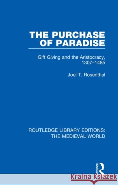 The Purchase of Paradise: Gift Giving and the Aristocracy, 1307-1485 Rosenthal, Joel T. 9780367205379 Routledge