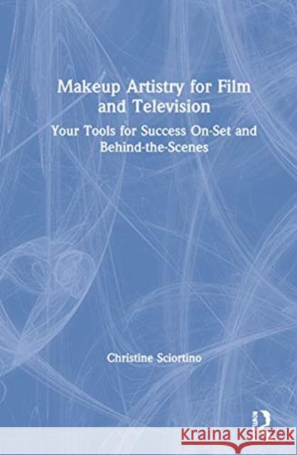 Makeup Artistry for Film and Television: Your Tools for Success On-Set and Behind-The-Scenes Sciortino, Christine 9780367205386 Taylor & Francis Ltd