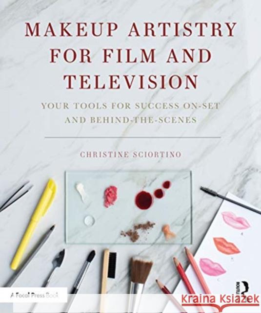 Makeup Artistry for Film and Television: Your Tools for Success On-Set and Behind-The-Scenes Sciortino, Christine 9780367205393 Taylor & Francis Ltd