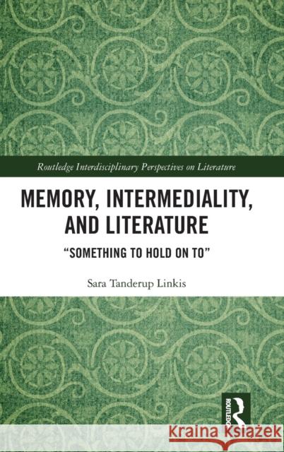 Memory, Intermediality, and Literature: Something to Hold on to Sara Tanderu 9780367205447 Routledge