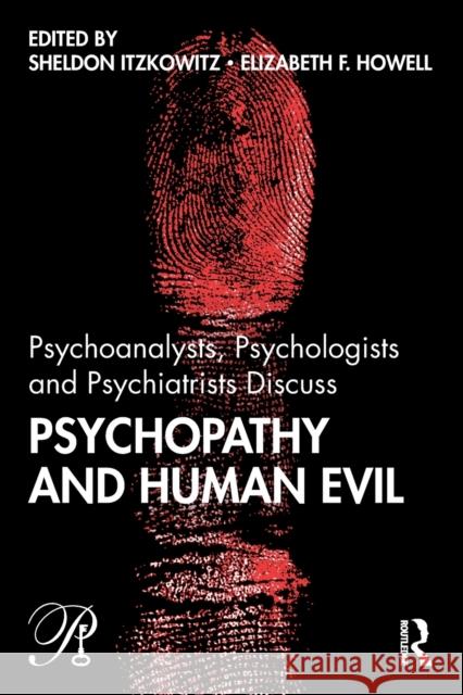 Psychoanalysts, Psychologists and Psychiatrists Discuss Psychopathy and Human Evil Sheldon Itzkowitz 9780367205850