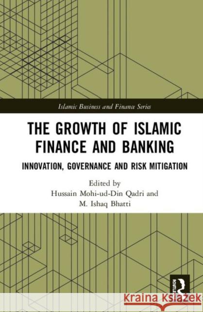 The Growth of Islamic Finance and Banking: Innovation, Governance and Risk Mitigation Hussain Mohi Qadri Ishaq Bhatti 9780367205881 Routledge