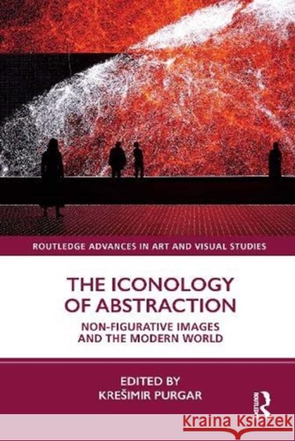 The Iconology of Abstraction: Non-Figurative Images and the Modern World Purgar, Kresimir 9780367206048 Routledge