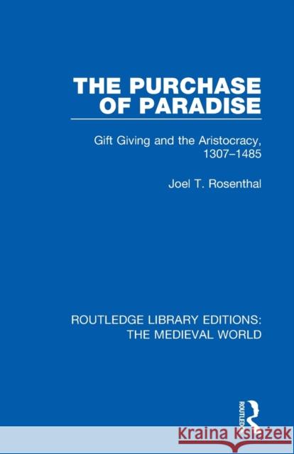 The Purchase of Paradise: Gift Giving and the Aristocracy, 1307-1485 Joel T. Rosenthal 9780367206055 Routledge