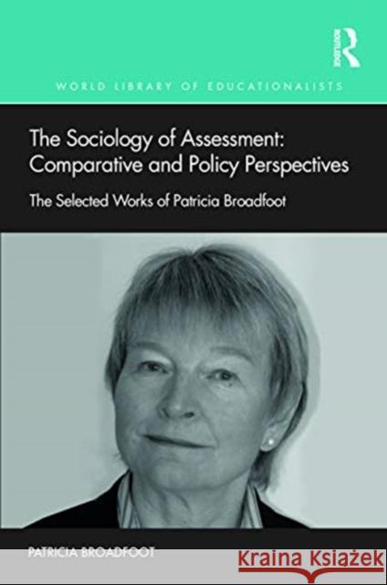 The Sociology of Assessment: Comparative and Policy Perspectives: The Selected Works of Patricia Broadfoot Patricia Broadfoot 9780367206307