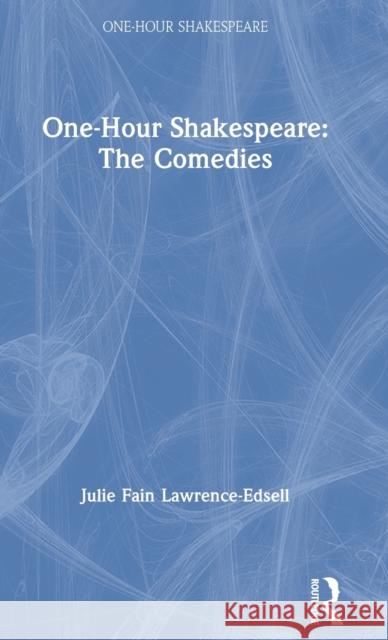 One-Hour Shakespeare: The Comedies Julie Fain Lawrence-Edsell 9780367206321 Routledge