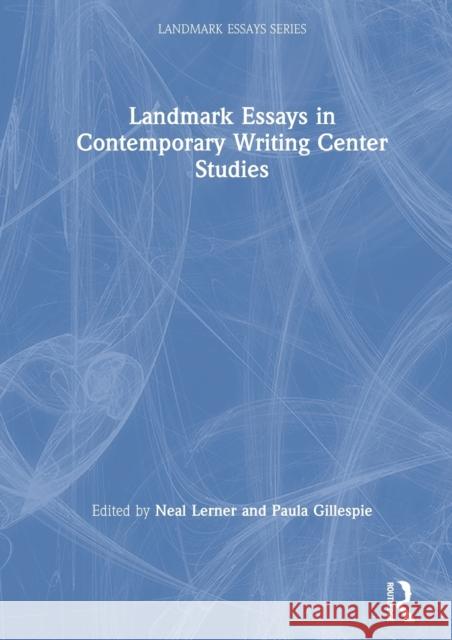 Landmark Essays in Contemporary Writing Center Studies Neal Lerner Paula Gillespie 9780367206345 Routledge