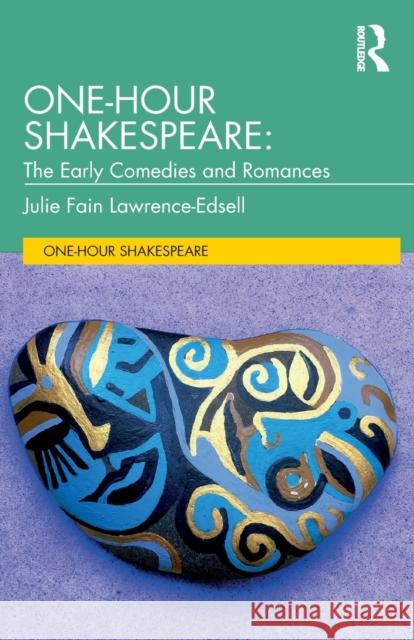 One-Hour Shakespeare: The Early Comedies and Romances Julie Fain Lawrence-Edsell 9780367206390 Routledge