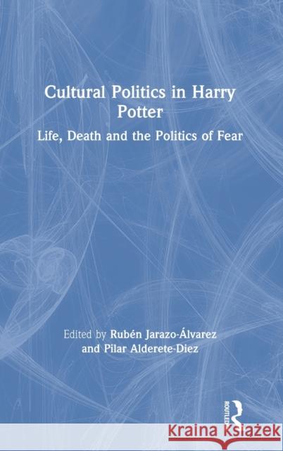 Cultural Politics in Harry Potter: Life, Death and the Politics of Fear Ruben Jarazo-Alvarez Maria Pilar Alderet 9780367206628