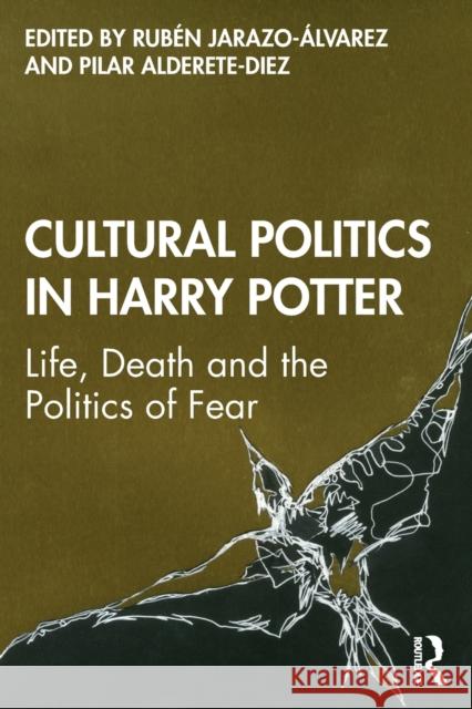 Cultural Politics in Harry Potter: Life, Death and the Politics of Fear Ruben Jarazo-Alvarez Pilar Alderete-Diez 9780367206635 Routledge