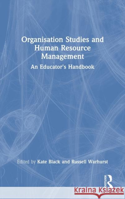Organisation Studies and Human Resource Management: An Educator's Handbook Kate Black Russell Warhurst 9780367206895