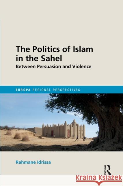 The Politics of Islam in the Sahel: Between Persuasion and Violence Rahmane Idrissa   9780367206949 Routledge