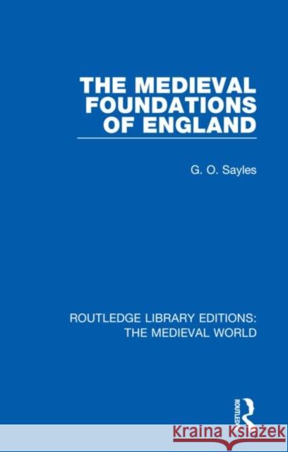 The Medieval Foundations of England G. O. Sayles 9780367207144 Routledge