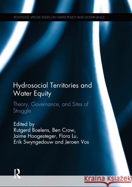 Hydrosocial Territories and Water Equity: Theory, Governance, and Sites of Struggle Rutgerd Boelens (Wageningen University,  Ben Crow Jaime Hoogesteger (Waginengen University 9780367207526