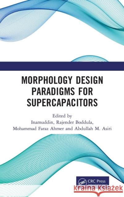 Morphology Design Paradigms for Supercapacitors Inamuddin                                Rajender Boddula Mohammad Faraz Ahmer 9780367207540