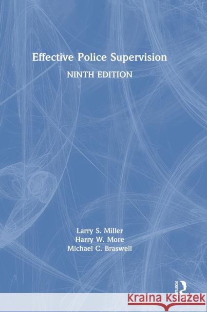 Effective Police Supervision Larry S. Miller Harry W. More Michael C. Braswell 9780367207618 Routledge