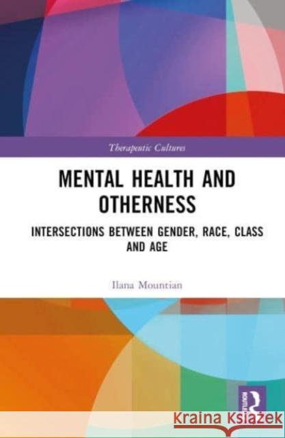 Mental Health and Otherness: Intersections Between Gender, Race, Class and Age Ilana Mountian 9780367207663 Taylor & Francis Ltd