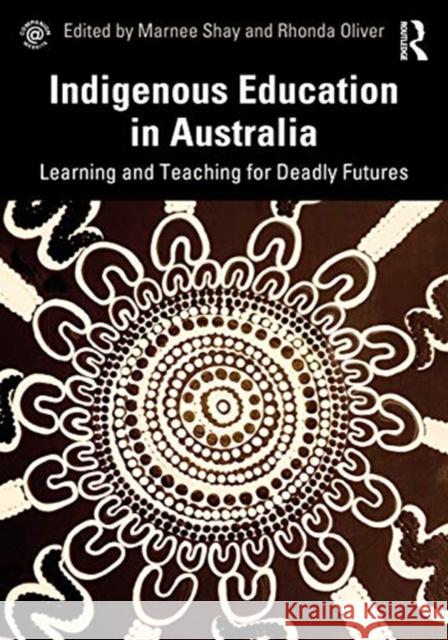 Indigenous Education in Australia: Learning and Teaching for Deadly Futures Shay, Marnee 9780367207748