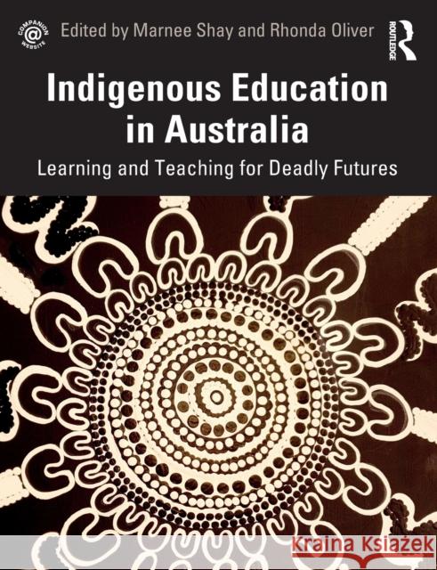 Indigenous Education in Australia: Learning and Teaching for Deadly Futures Marnee Shay Rhonda Oliver 9780367207755
