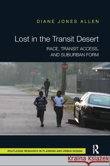 Lost in the Transit Desert: Race, Transit Access, and Suburban Form Jones Allen, Diane 9780367207823
