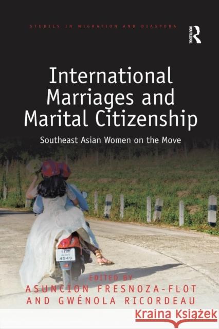 International Marriages and Marital Citizenship: Southeast Asian Women on the Move Fresnoza-Flot, Asuncion 9780367207885