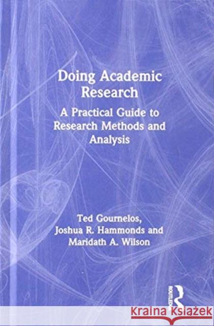 Doing Academic Research: A Practical Guide to Research Methods and Analysis Ted Gournelos Joshua R. Hammonds Maridath A. Wilson 9780367207915