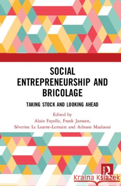 Social Entrepreneurship and Bricolage: Taking Stock and Looking Ahead Alain Fayolle Frank Janssen Severine L 9780367208578 Routledge