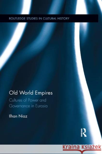 Old World Empires: Cultures of Power and Governance in Eurasia Niaz, Ilhan 9780367208608 Taylor and Francis