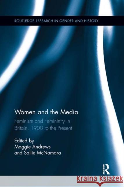 Women and the Media: Feminism and Femininity in Britain, 1900 to the Present Andrews, Maggie 9780367208622