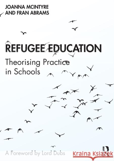 Refugee Education: Theorising Practice in Schools Joanna McIntyre Fran Abrams 9780367208660