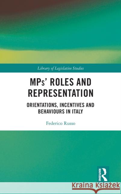 MPs' Roles and Representation: Orientations, Incentives and Behaviours in Italy Russo, Federico 9780367208677 Routledge