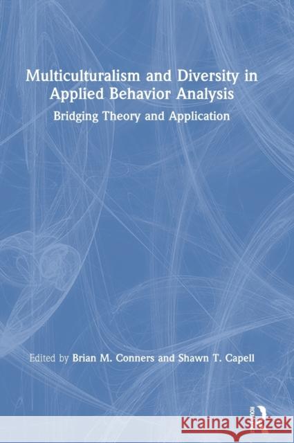 Multiculturalism and Diversity in Applied Behavior Analysis: Bridging Theory and Application Brian M. Conners Shawn T. Capell 9780367208776 Routledge
