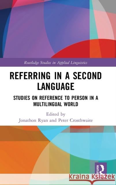 Referring in a Second Language: Studies on Reference to Person in a Multilingual World Jonathon Ryan Peter Crosthwaite 9780367208943 Routledge