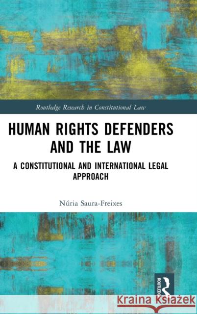 Human Rights Defenders and the Law: A Constitutional and International Legal Approach Saura-Freixes, Núria 9780367208998 Taylor & Francis Ltd