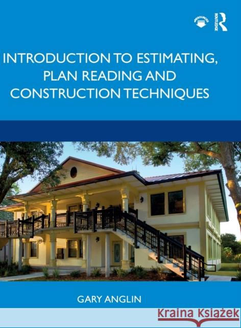 Introduction to Estimating, Plan Reading and Construction Techniques Gary Anglin 9780367209032 Routledge