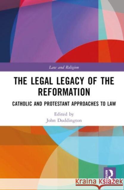 The Legal Legacy of the Reformation: Catholic and Protestant Approaches to Law John Duddington 9780367209087 Taylor & Francis Ltd