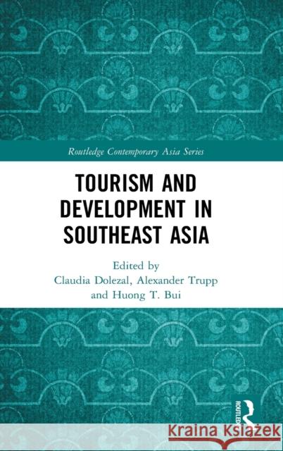 Tourism and Development in Southeast Asia Claudia Dolezal Alexander Trupp Huong T. Bui 9780367209254 Routledge