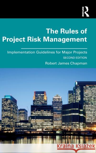 The Rules of Project Risk Management: Implementation Guidelines for Major Projects Robert Chapman 9780367209322 Taylor & Francis Ltd