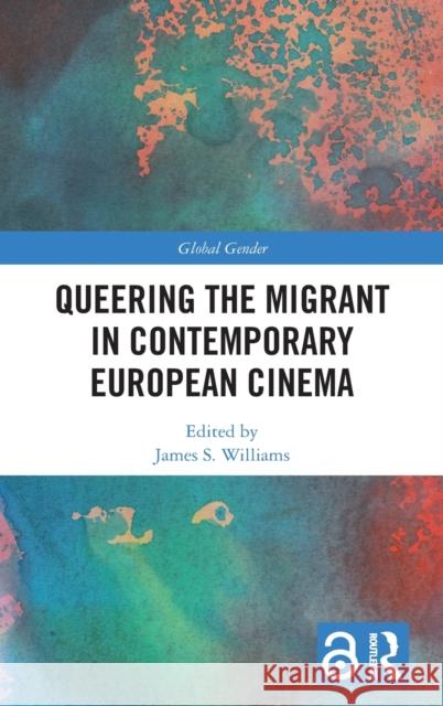 Queering the Migrant in Contemporary European Cinema James Williams 9780367209384 Routledge