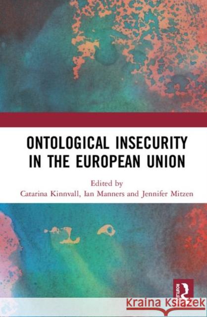 Ontological Insecurity in the European Union Catarina Kinnvall Ian Manners Jennifer Mitzen 9780367209537 Routledge