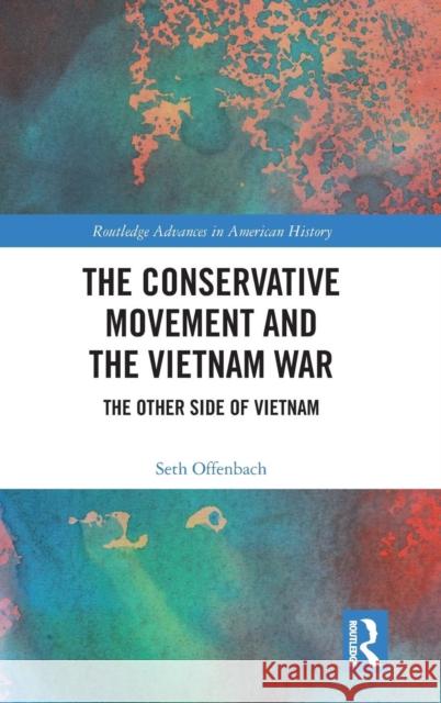 The Conservative Movement and the Vietnam War: The Other Side of Vietnam Offenbach, Seth 9780367209544 Taylor and Francis