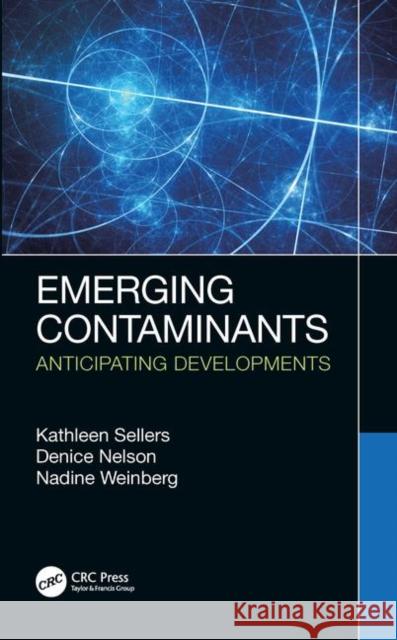 Emerging Contaminants: Anticipating Developments Kathleen Sellers Denice K. Nelson Nadine Weinberg 9780367209797 CRC Press