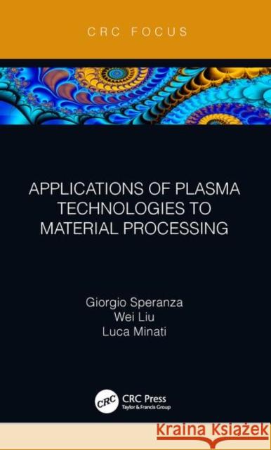 Applications of Plasma Technologies to Material Processing Giorgio Speranza Wei Liu Luca Minati 9780367209803
