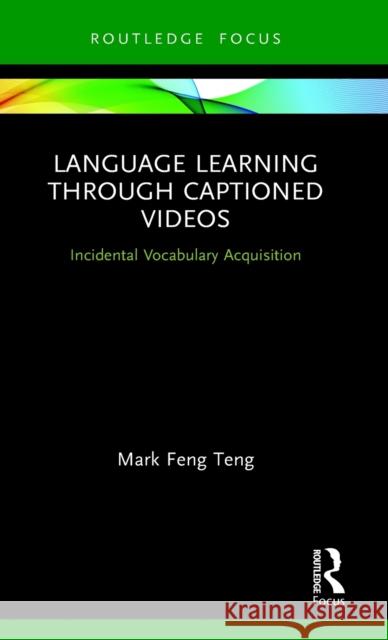 Language Learning Through Captioned Videos: Incidental Vocabulary Acquisition Mark Fen 9780367209926 Routledge