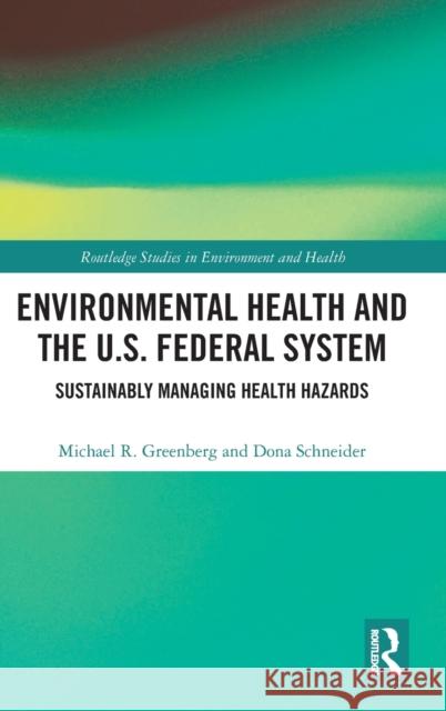 Environmental Health and the U.S. Federal System: Sustainably Managing Health Hazards Michael R. Greenberg Dona Schneider 9780367209957 Routledge