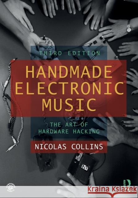 Handmade Electronic Music: The Art of Hardware Hacking Nicolas Collins 9780367210106 Taylor & Francis Ltd