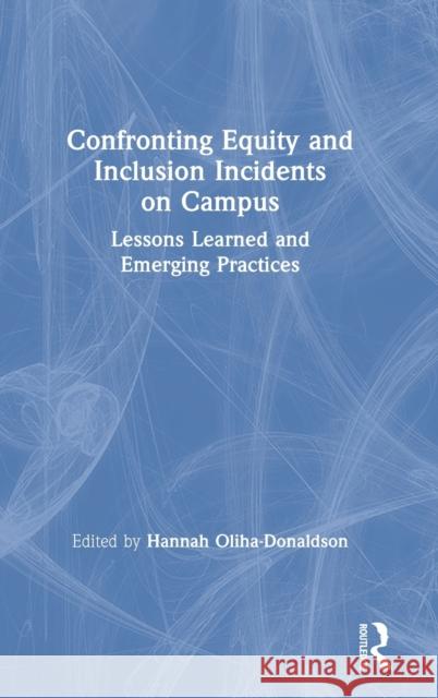 Confronting Equity and Inclusion Incidents on Campus: Lessons Learned and Emerging Practices Hannah Oliha-Donaldson 9780367210120 Routledge