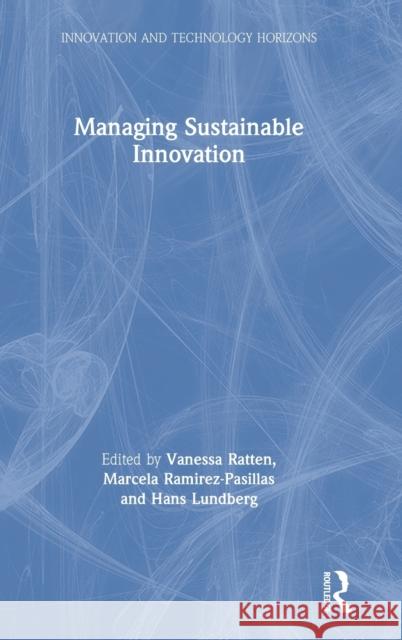 Managing Sustainable Innovation Vanessa Ratten Marcela Ramirez-Pasillas Hans Lundberg 9780367210304
